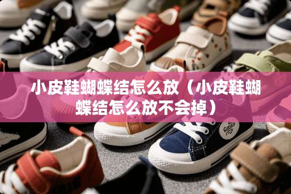 小皮鞋蝴蝶结怎么放（小皮鞋蝴蝶结怎么放不会掉）