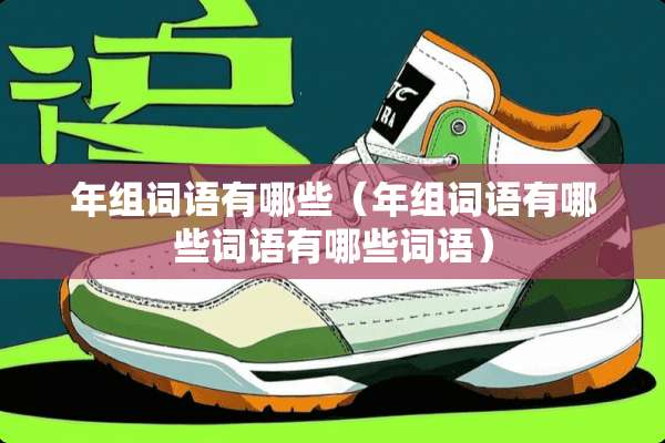 年组词语有哪些（年组词语有哪些词语有哪些词语）