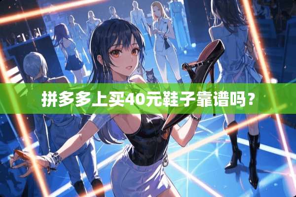 拼多多上买40元鞋子靠谱吗？