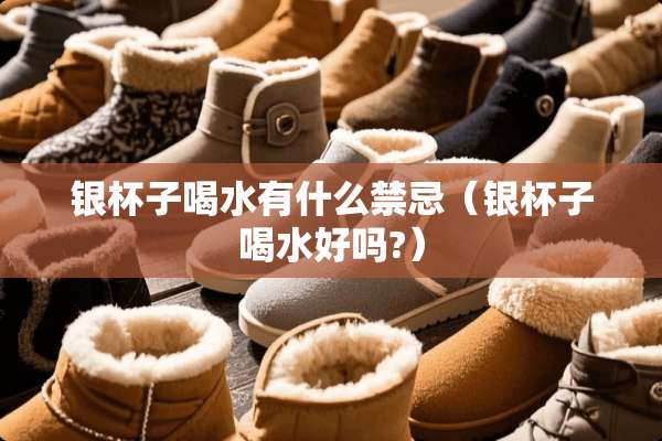 银杯子喝水有什么禁忌（银杯子喝水好吗?）