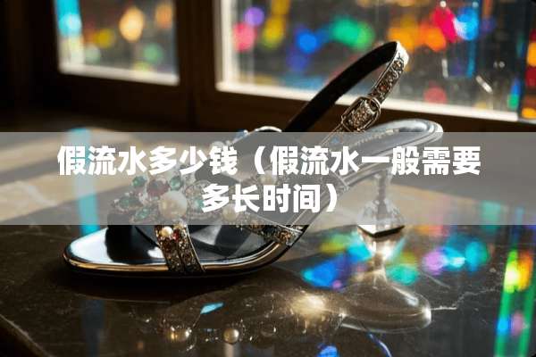 假流水多少钱（假流水一般需要多长时间）