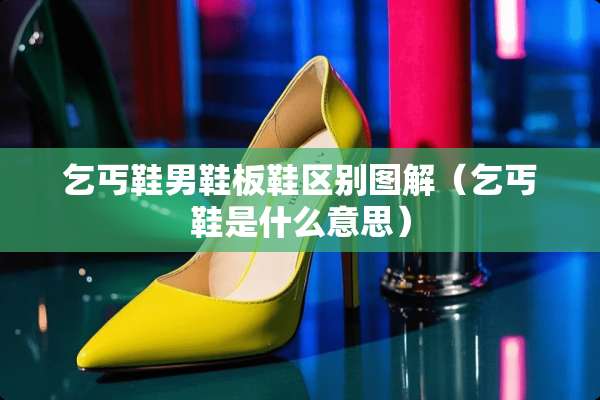 乞丐鞋男鞋板鞋区别图解（乞丐鞋是什么意思）