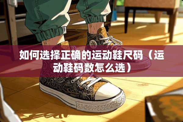 如何选择正确的运动鞋尺码（运动鞋码数怎么选）