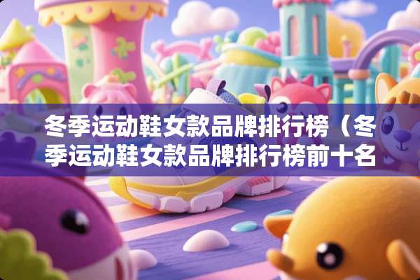 冬季运动鞋女款品牌排行榜（冬季运动鞋女款品牌排行榜前十名）