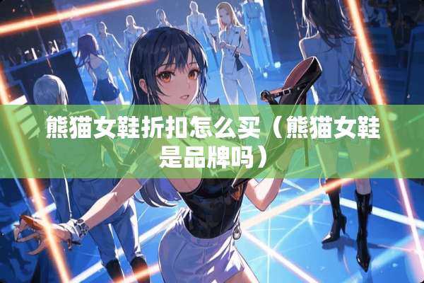 熊猫女鞋折扣怎么买（熊猫女鞋是品牌吗）