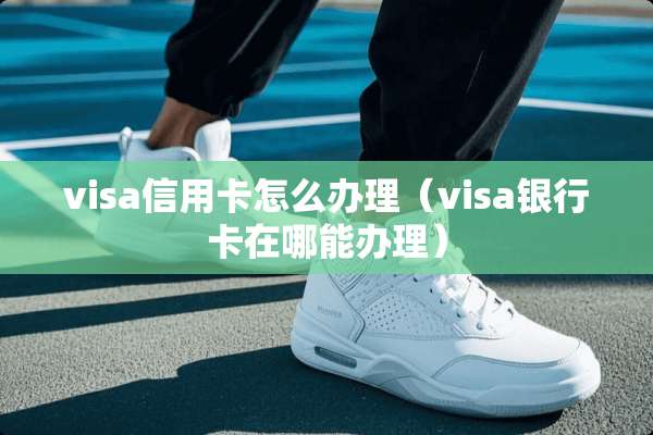 visa***怎么办理（visa***在哪能办理）