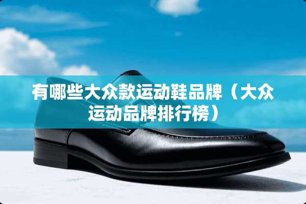 有哪些大众款运动鞋品牌（大众运动品牌排行榜）