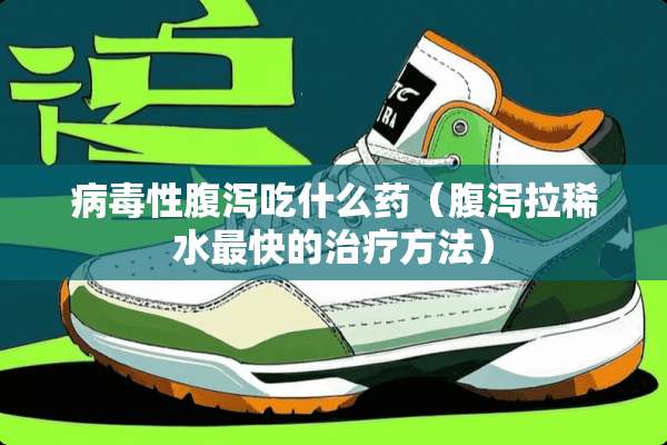 **性腹泻吃什么药（腹泻拉稀水最快的治疗方法）