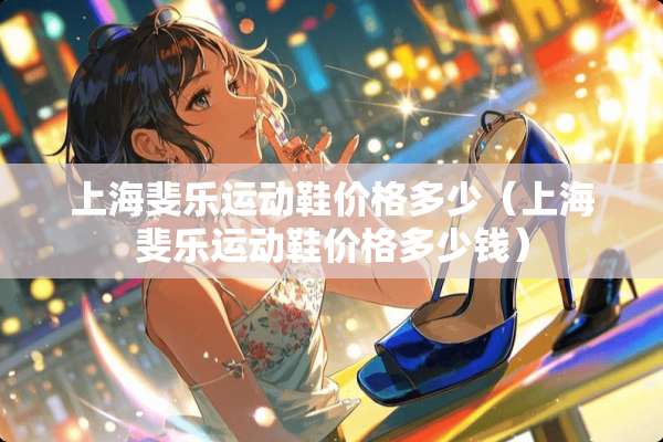 上海斐乐运动鞋价格多少（上海斐乐运动鞋价格多少钱）