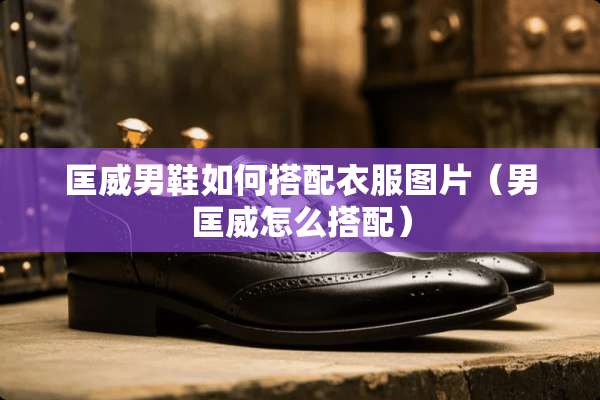 匡威男鞋如何搭配衣服图片（男匡威怎么搭配）