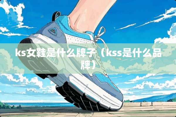 ks女鞋是什么牌子（kss是什么品牌）