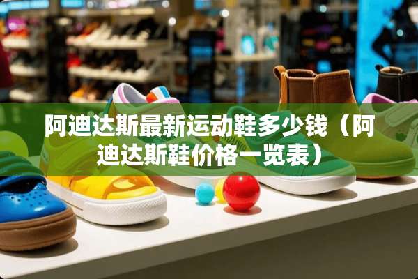 阿迪达斯最新运动鞋多少钱（阿迪达斯鞋价格一览表）