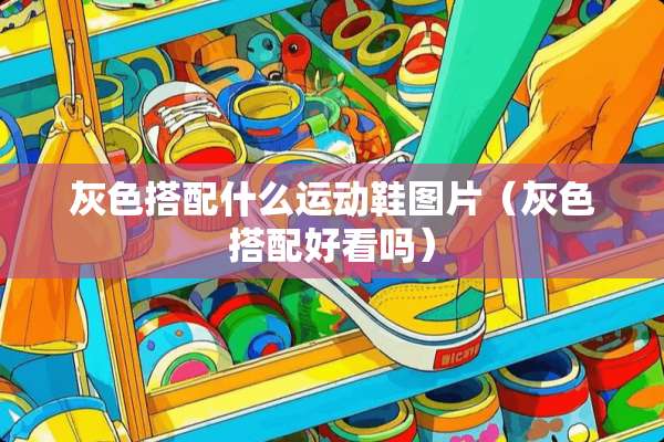 灰色搭配什么运动鞋图片（灰色搭配好看吗）