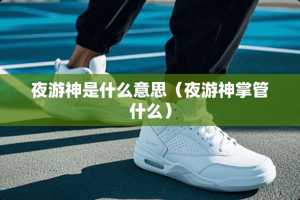 夜游神是什么意思（夜游神掌管什么）