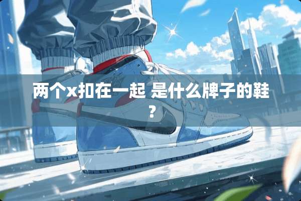 两个x扣在一起 是什么牌子的鞋？
