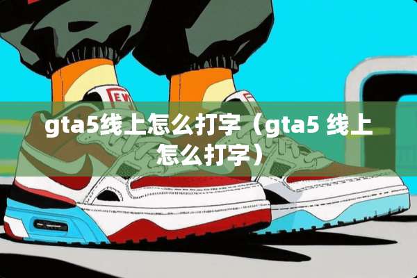 gta5线上怎么打字（gta5 线上怎么打字）