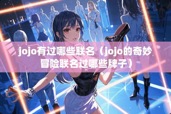 jojo有过哪些联名（jojo的奇妙冒险联名过哪些牌子）