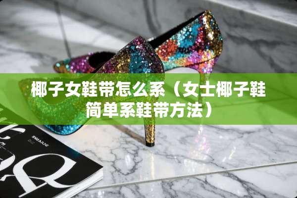 椰子女鞋带怎么系（女士椰子鞋简单系鞋带方法）