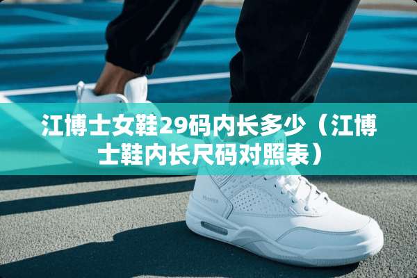 江博士女鞋29码内长多少（江博士鞋内长尺码对照表）