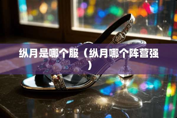 纵月是哪个服（纵月哪个阵营强）