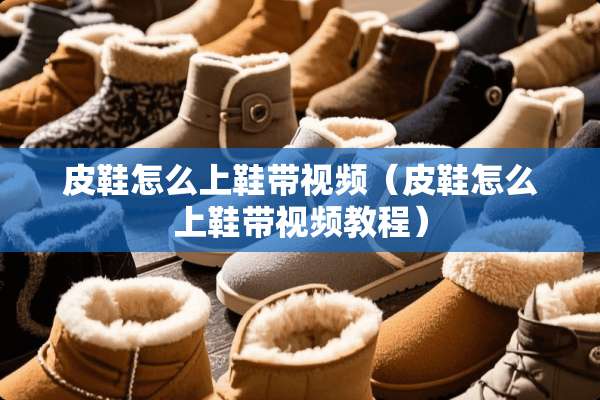 皮鞋怎么上鞋带视频（皮鞋怎么上鞋带视频教程）