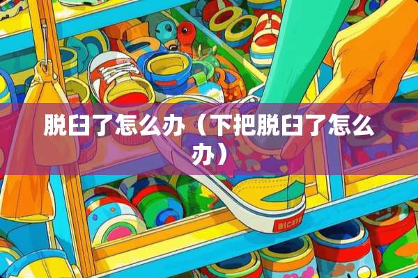 脱臼了怎么办（下把脱臼了怎么办）