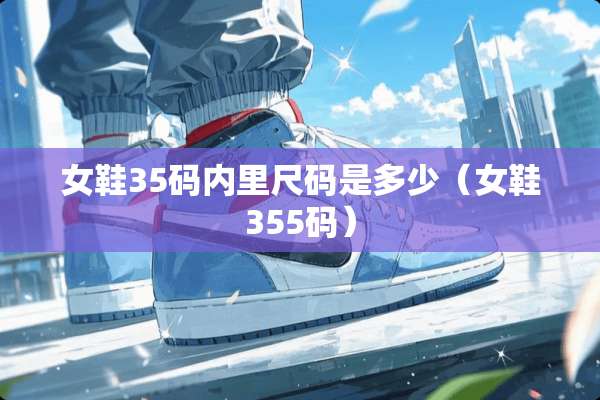 女鞋35码内里尺码是多少（女鞋355码）