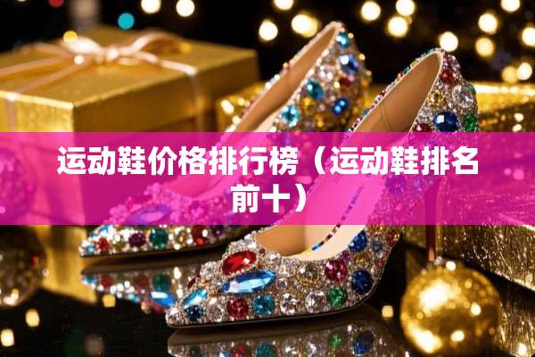 运动鞋价格排行榜（运动鞋排名前十）