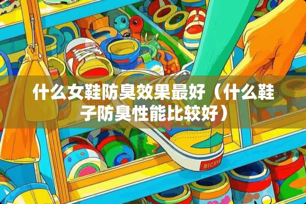 什么女鞋防臭效果最好（什么鞋子防臭性能比较好）
