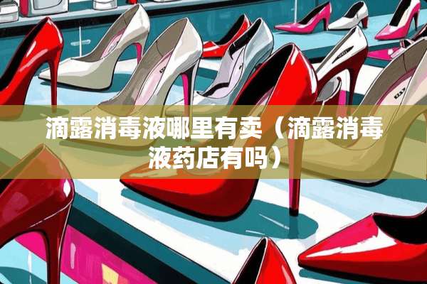 滴露消毒液哪里有卖（滴露消毒液药店有吗）