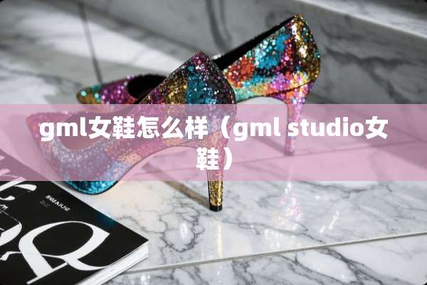 gml女鞋怎么样（gml studio女鞋）