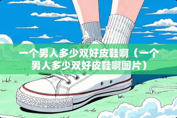 一个男人多少双好皮鞋啊（一个男人多少双好皮鞋啊图片）