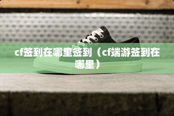 cf签到在哪里签到（cf端游签到在哪里）