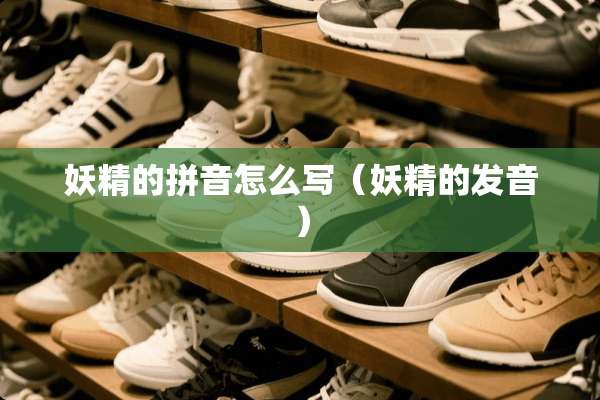 妖精的拼音怎么写（妖精的发音）