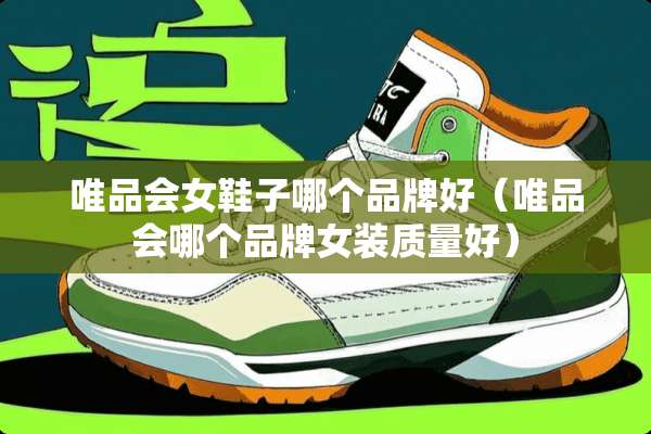 唯品会女鞋子哪个品牌好（唯品会哪个品牌女装质量好）