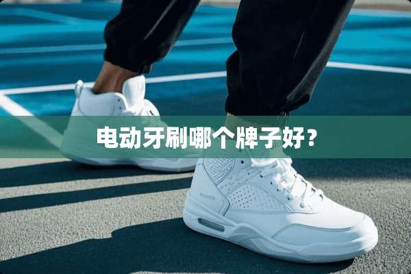 电动牙刷哪个牌子好？