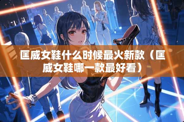 匡威女鞋什么时候最火新款（匡威女鞋哪一款最好看）