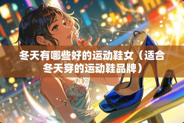 冬天有哪些好的运动鞋女（适合冬天穿的运动鞋品牌）