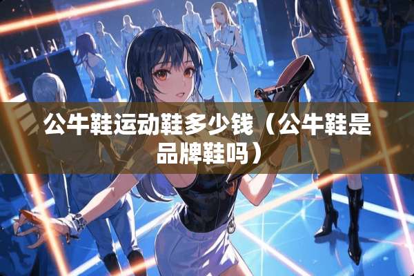 公牛鞋运动鞋多少钱（公牛鞋是品牌鞋吗）