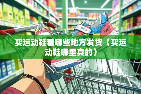 买运动鞋看哪些地方发货（买运动鞋哪里真的）