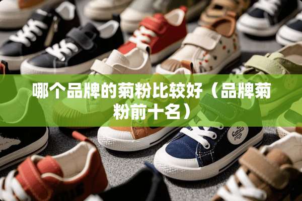 哪个品牌的菊粉比较好（品牌菊粉前十名）