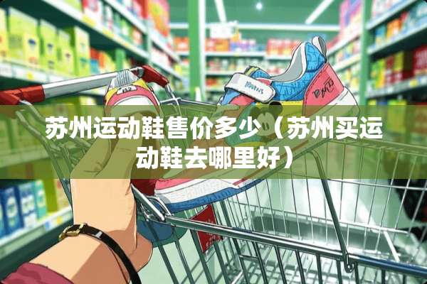 苏州运动鞋售价多少（苏州买运动鞋去哪里好）