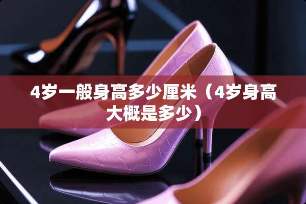 4岁一般身高多少厘米（4岁身高大概是多少）