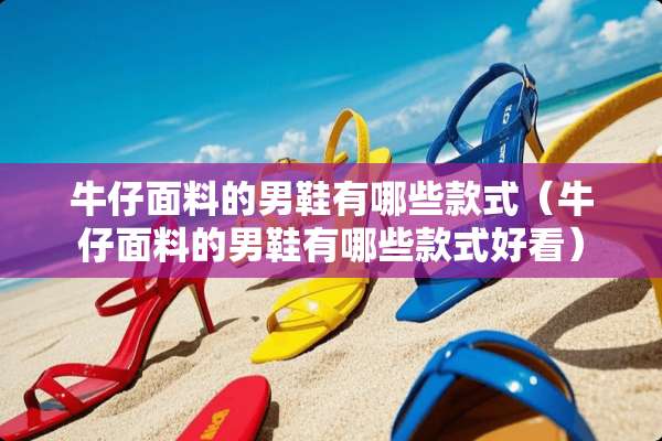 牛仔面料的男鞋有哪些款式（牛仔面料的男鞋有哪些款式好看）