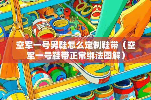 空军一号男鞋怎么定制鞋带（空军一号鞋带正常绑法图解）