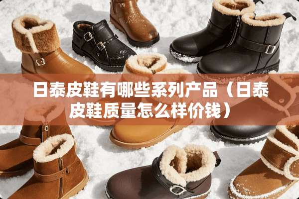 日泰皮鞋有哪些系列产品（日泰皮鞋质量怎么样价钱）