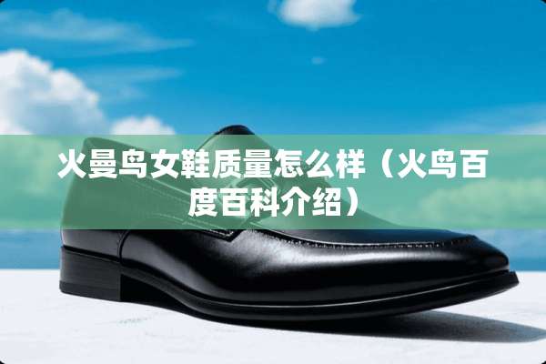 火曼鸟女鞋质量怎么样（火鸟百度百科介绍）