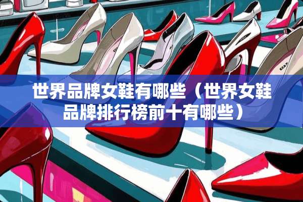 世界品牌女鞋有哪些（世界女鞋品牌排行榜前十有哪些）