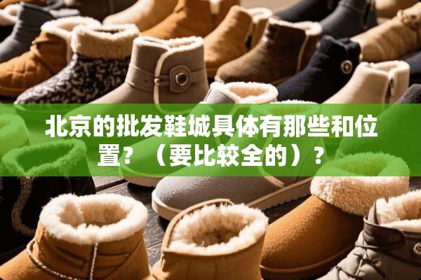 北京的批发鞋城具体有那些和位置？（要比较全的）？