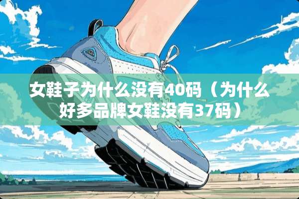 女鞋子为什么没有40码(为什么好多品牌女鞋没有37码) 女鞋子为什么没有40码(为什么好多品牌女鞋没有37码)
